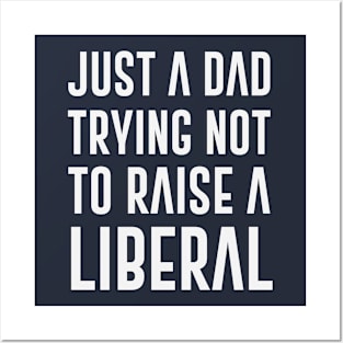 Just A Dad Trying Not To Raise A Liberal Posters and Art